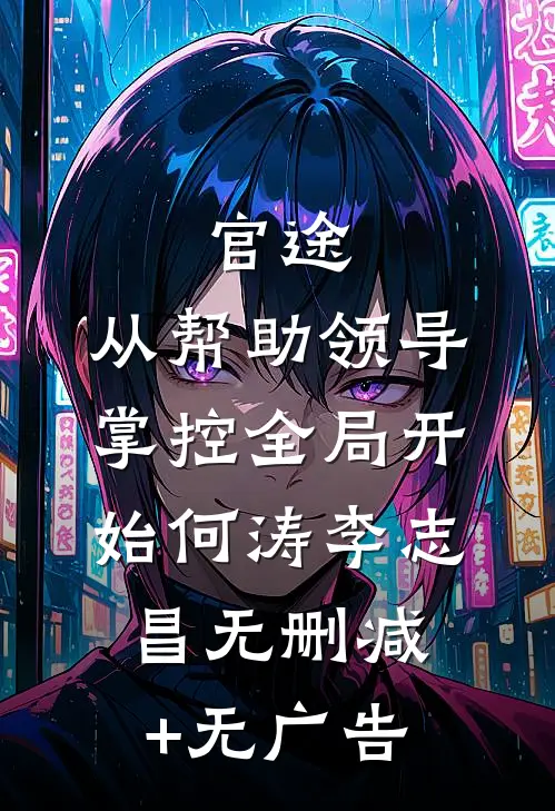 官途：从帮助领导掌控全局开始何涛李志昌无删减+无广告