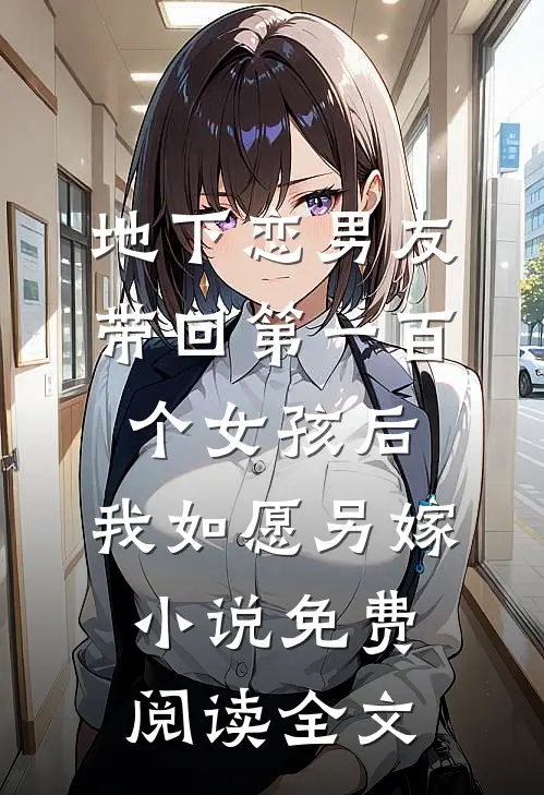 地下恋男友带回第一百个女孩后，我如愿另嫁小说免费阅读全文