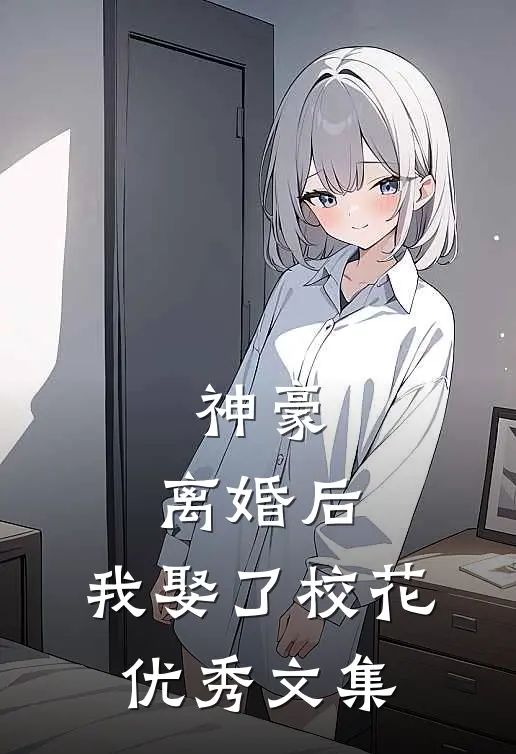 神豪：离婚后，我娶了校花优秀文集