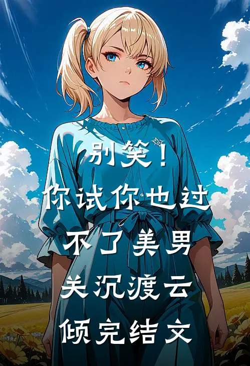 别笑！你试你也过不了美男关沉渡云倾完结文