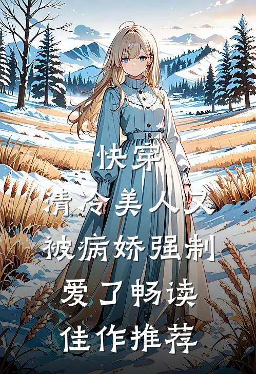 快穿：清冷美人又被病娇强制爱了畅读佳作推荐