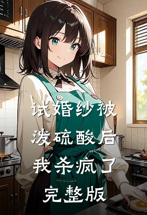 试婚纱被泼硫酸后，我杀疯了完整版