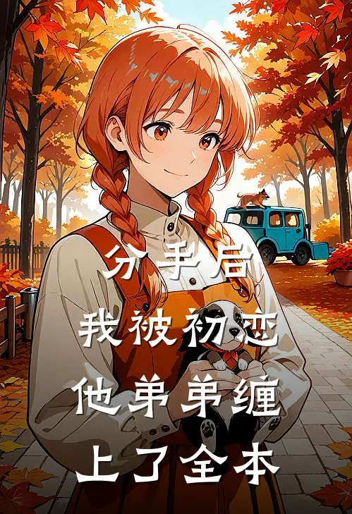 分手后，我被初恋他弟弟缠上了全本