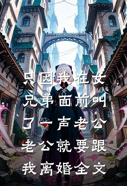 只因我在女兄弟面前叫了一声老公，老公就要跟我离婚全文