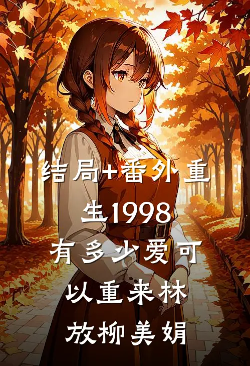结局+番外重生1998：有多少爱可以重来林放柳美娟