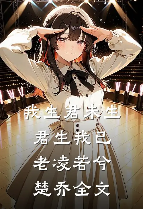 我生君未生，君生我已老凌若兮楚乔全文