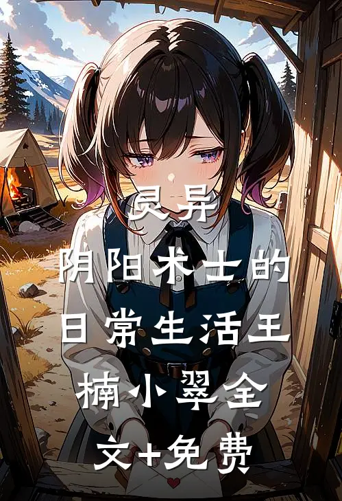 灵异：阴阳术士的日常生活王楠小翠全文+免费