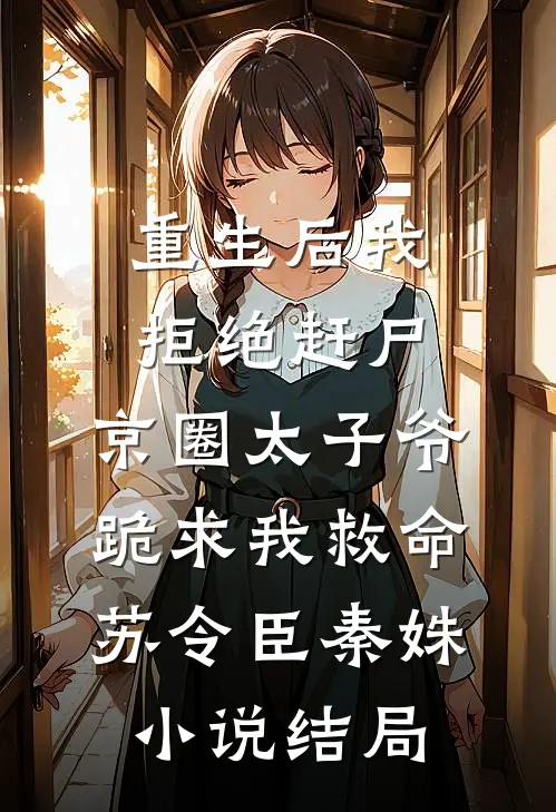 重生后我拒绝赶尸，京圈太子爷跪求我救命苏令臣秦姝小说结局