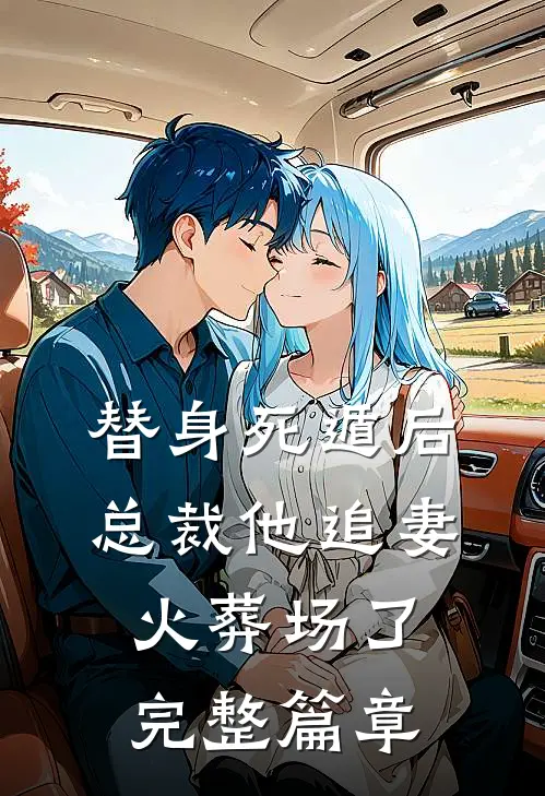 替身死遁后，总裁他追妻火葬场了完整篇章