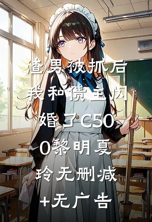 渣男被抓后，我和债主闪婚了C500黎明夏玲无删减+无广告
