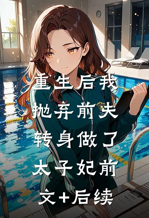 重生后我抛弃前夫，转身做了太子妃前文+后续