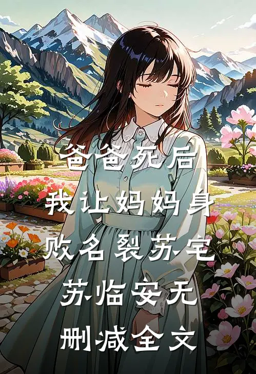 爸爸死后，我让妈妈身败名裂苏宅苏临安无删减全文