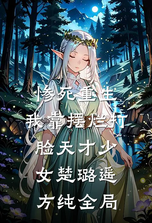 惨死重生，我靠摆烂打脸天才少女楚璐遥方纯全局