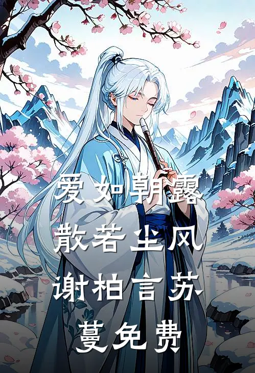 爱如朝露，散若尘风谢柏言苏蔓免费