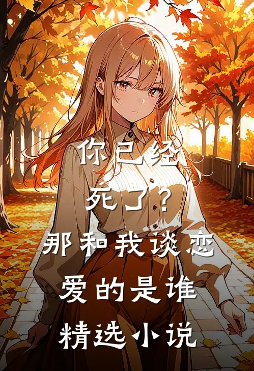 你已经死了？那和我谈恋爱的是谁精选小说