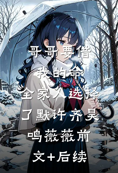 哥哥要借我的命，全家人选择了默许齐昊鸣薇薇前文+后续