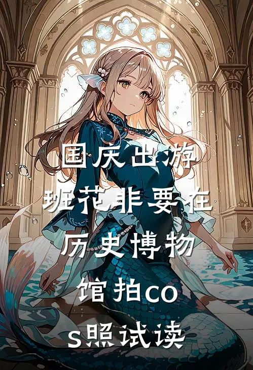 国庆出游，班花非要在历史博物馆拍cos照试读
