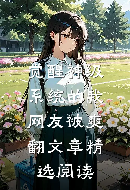 觉醒神级系统的我，网友被爽翻文章精选阅读