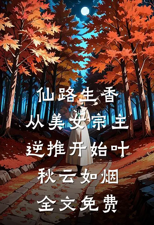 仙路生香：从美女宗主逆推开始叶秋云如烟全文免费