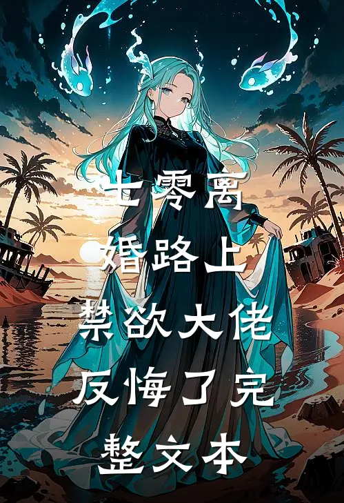 七零离婚路上，禁欲大佬反悔了完整文本