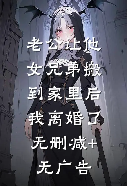 老公让他女兄弟搬到家里后，我离婚了无删减+无广告