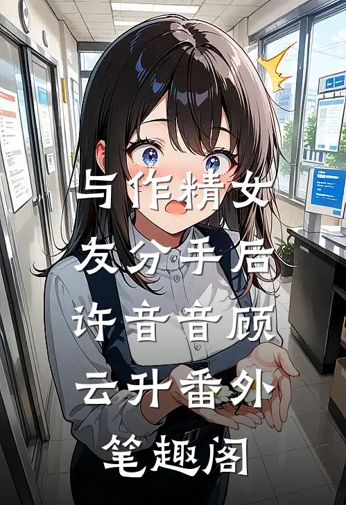 与作精女友分手后：许音音顾云升番外笔趣阁