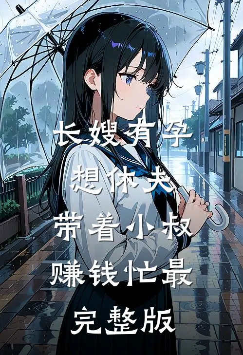 长嫂有孕想休夫，带着小叔赚钱忙最完整版