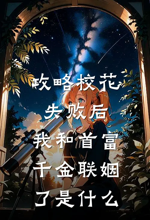 攻略校花失败后，我和首富千金联姻了是什么