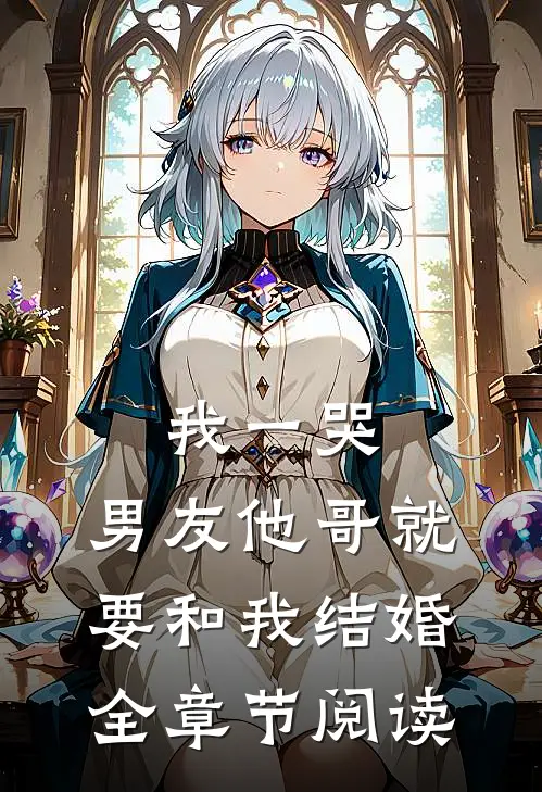 我一哭，男友他哥就要和我结婚全章节阅读