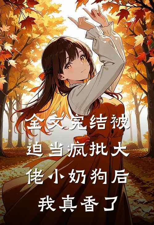 全文完结被迫当疯批大佬小奶狗后我真香了