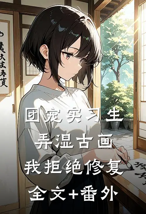 团宠实习生弄湿古画，我拒绝修复全文+番外