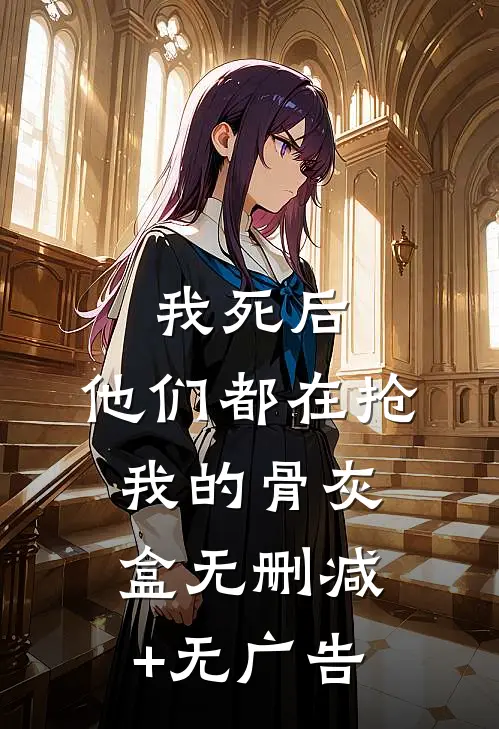 我死后，他们都在抢我的骨灰盒无删减+无广告