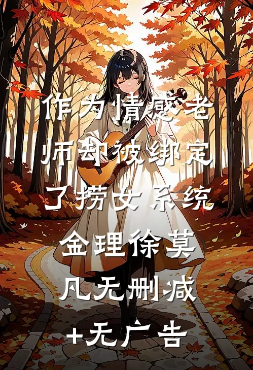 作为情感老师却被绑定了捞女系统金理徐莫凡无删减+无广告