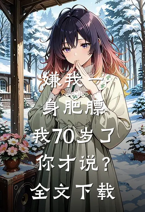 嫌我一身肥膘，我70岁了你才说？全文下载