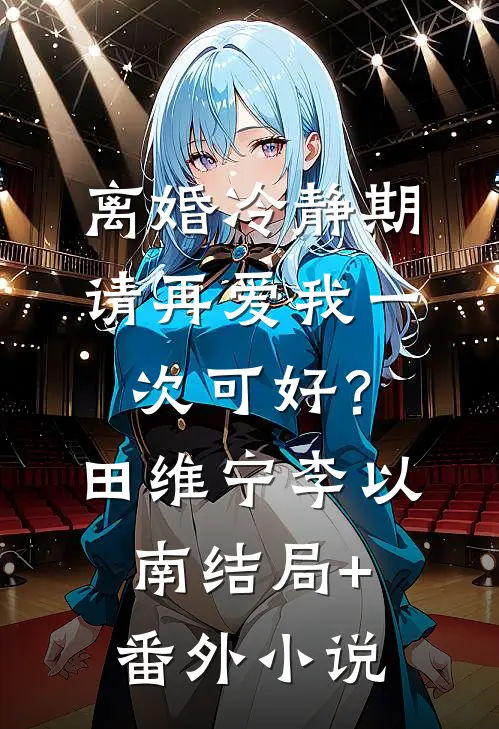 离婚冷静期，请再爱我一次可好？田维宁李以南结局+番外小说