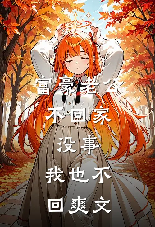 富豪老公不回家，没事，我也不回爽文