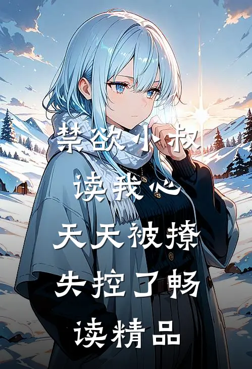 禁欲小叔读我心，天天被撩失控了畅读精品