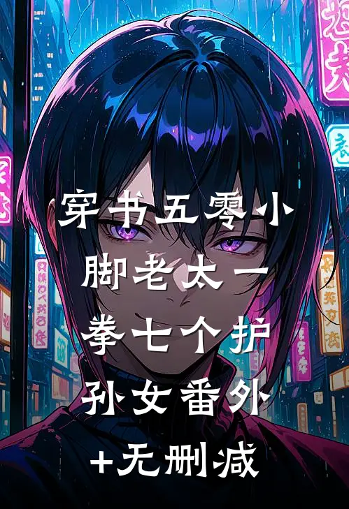 穿书五零小脚老太一拳七个护孙女番外+无删减