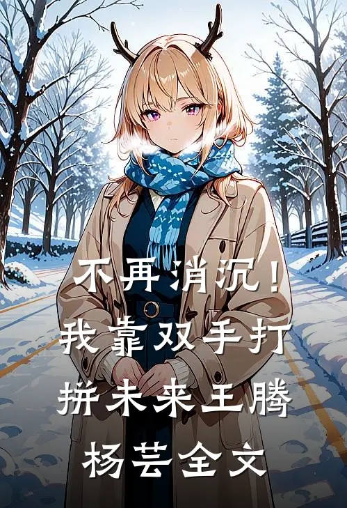 不再消沉！我靠双手打拼未来王腾杨芸全文