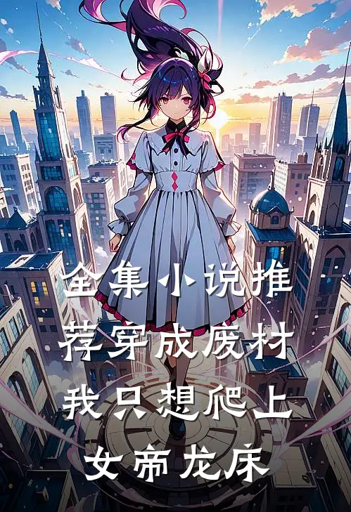 全集小说推荐穿成废材，我只想爬上女帝龙床