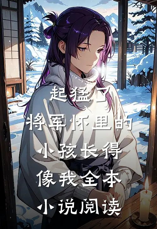 起猛了，将军怀里的小孩长得像我全本小说阅读