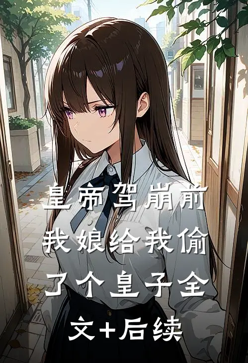 皇帝驾崩前，我娘给我偷了个皇子全文+后续