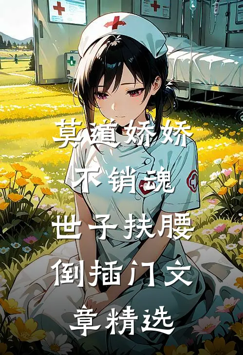 莫道娇娇不销魂，世子扶腰倒插门文章精选
