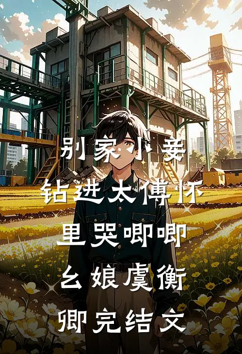 别家小妾，钻进太傅怀里哭唧唧幺娘虞衡卿完结文