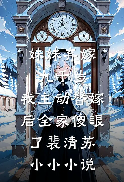 妹妹弃嫁九千岁，我主动替嫁后全家傻眼了裴清苏小小小说