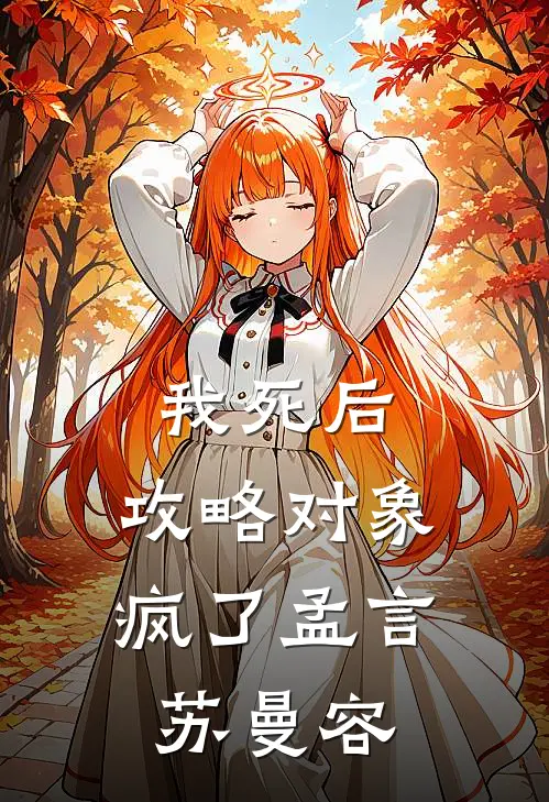 我死后，攻略对象疯了孟言苏曼容