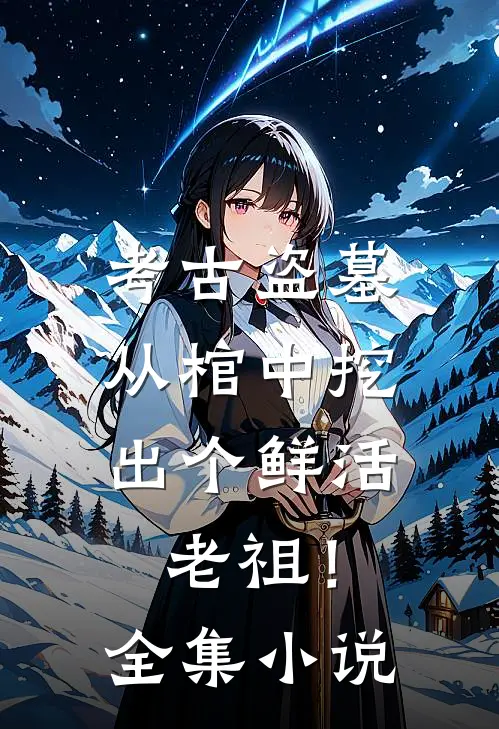 考古盗墓：从棺中挖出个鲜活老祖！全集小说