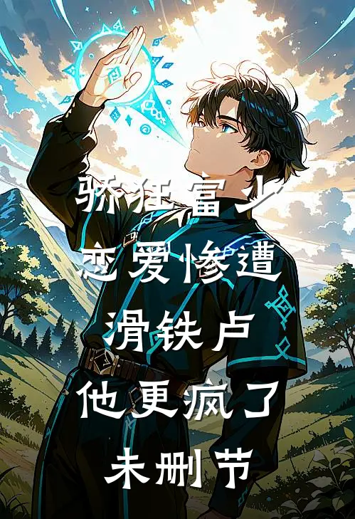 骄狂富少恋爱惨遭滑铁卢，他更疯了未删节