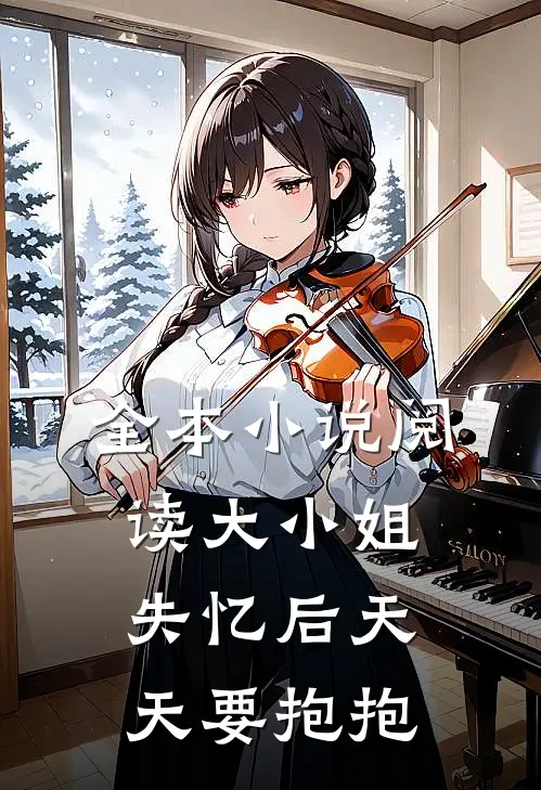 全本小说阅读大小姐失忆后天天要抱抱