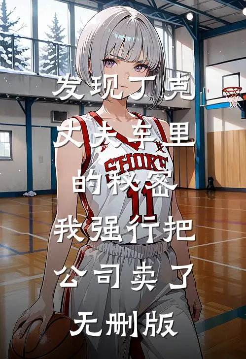 发现丁克丈夫车里的秘密，我强行把公司卖了无删版